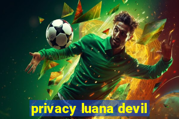 privacy luana devil